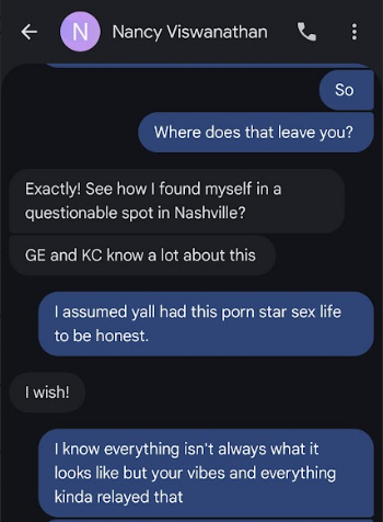 € i) Nancy Viswanathan % So Where does that leave you? Exactly! See how found myself in a questionable spot in Nashville? GE and KC know a lot about this assumed yall had this pom star sex life to be honest. I wish! know everything isn't always what it looks like but your vibes and everything kinda relayed that