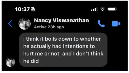 10:37 as os <jge Nancy Viswanathan think it boils down to whether he actually had intentions to hurt me or not, and don't think @ hedia