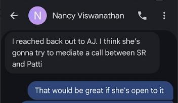 € oo) Nancy Viswanathan & I reached back out to AJ. think she’s gonna try to mediate a call between SR and Patti